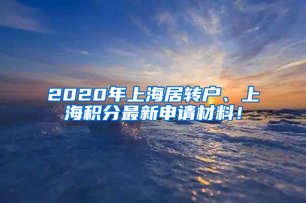 2020年上海居轉(zhuǎn)戶、上海積分最新申請(qǐng)材料！