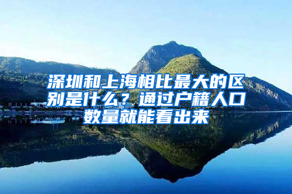 深圳和上海相比最大的區(qū)別是什么？通過(guò)戶籍人口數(shù)量就能看出來(lái)