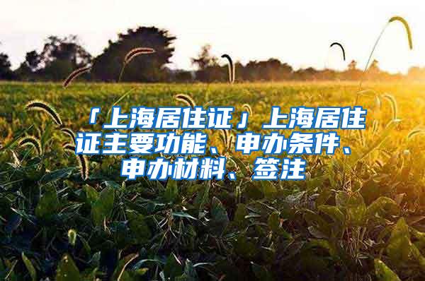 「上海居住證」上海居住證主要功能、申辦條件、申辦材料、簽注