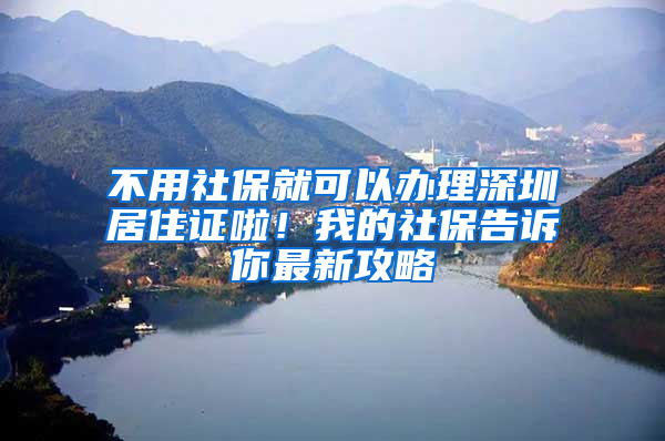 不用社保就可以辦理深圳居住證啦！我的社保告訴你最新攻略