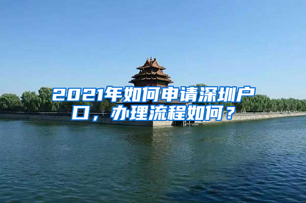 2021年如何申請(qǐng)深圳戶口，辦理流程如何？