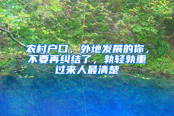 農(nóng)村戶口，外地發(fā)展的你，不要再糾結(jié)了，孰輕孰重過來人最清楚