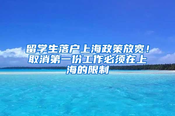 留學生落戶上海政策放寬！取消第一份工作必須在上海的限制