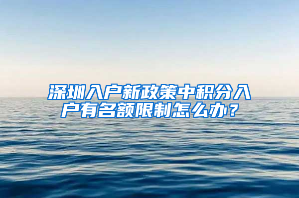 深圳入戶新政策中積分入戶有名額限制怎么辦？