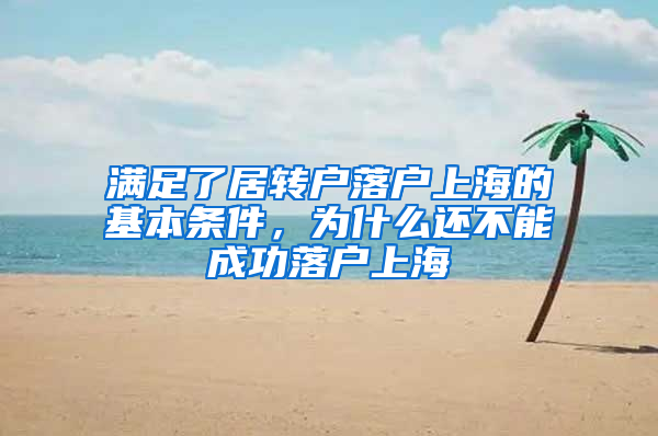 滿足了居轉(zhuǎn)戶落戶上海的基本條件，為什么還不能成功落戶上海