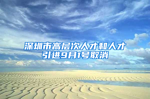 深圳市高層次人才和人才引進9月1號取消