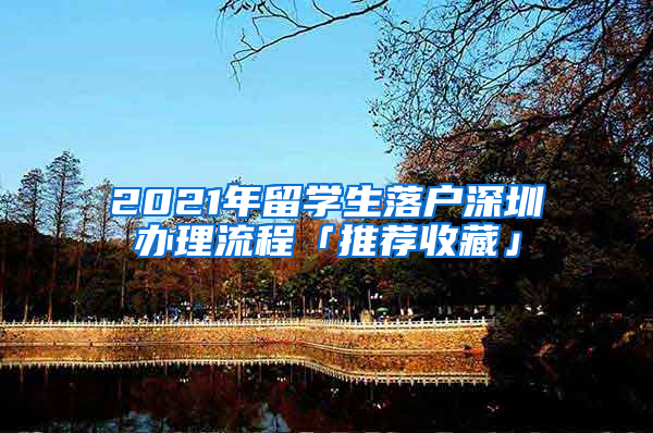 2021年留學(xué)生落戶(hù)深圳辦理流程「推薦收藏」