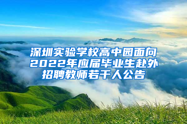 深圳實(shí)驗(yàn)學(xué)校高中園面向2022年應(yīng)屆畢業(yè)生赴外招聘教師若干人公告