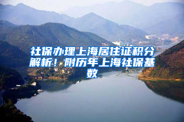 社保辦理上海居住證積分解析！附歷年上海社保基數(shù)