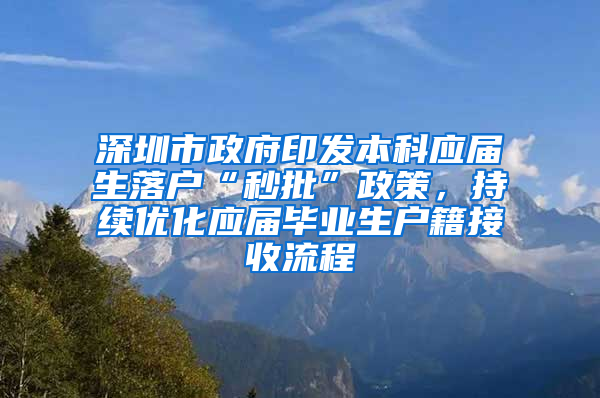 深圳市政府印發(fā)本科應(yīng)屆生落戶“秒批”政策，持續(xù)優(yōu)化應(yīng)屆畢業(yè)生戶籍接收流程