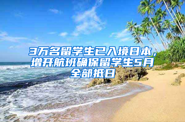 3萬名留學生已入境日本，增開航班確保留學生5月全部抵日