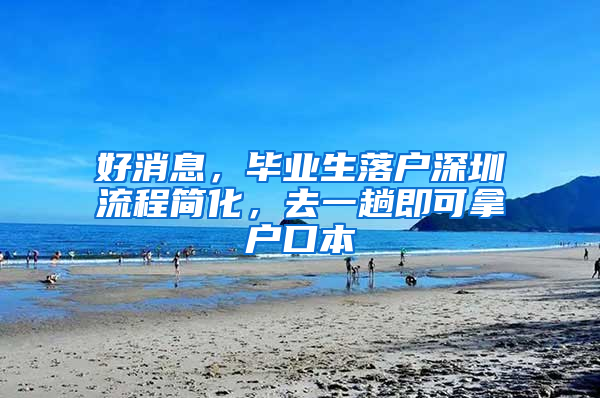 好消息，畢業(yè)生落戶深圳流程簡化，去一趟即可拿戶口本