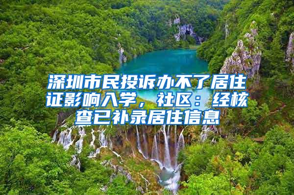 深圳市民投訴辦不了居住證影響入學(xué)，社區(qū)：經(jīng)核查已補錄居住信息