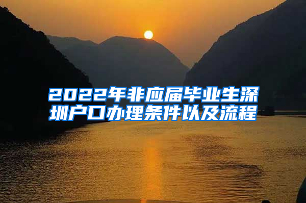 2022年非應(yīng)屆畢業(yè)生深圳戶口辦理?xiàng)l件以及流程