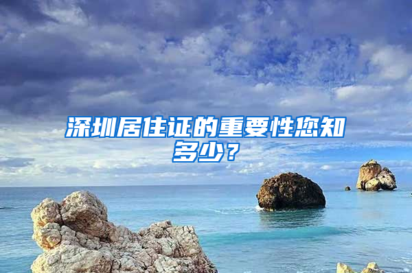 深圳居住證的重要性您知多少？