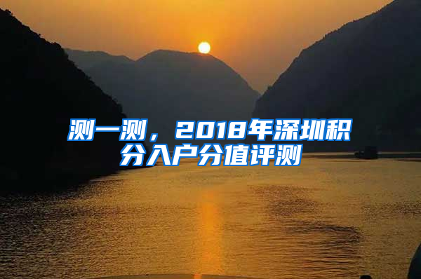 測一測，2018年深圳積分入戶分值評測