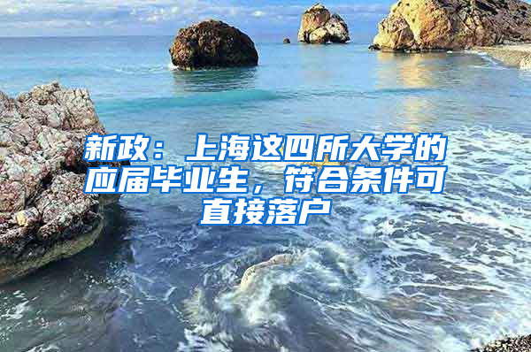 新政：上海這四所大學的應屆畢業(yè)生，符合條件可直接落戶