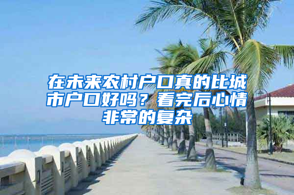 在未來農(nóng)村戶口真的比城市戶口好嗎？看完后心情非常的復雜