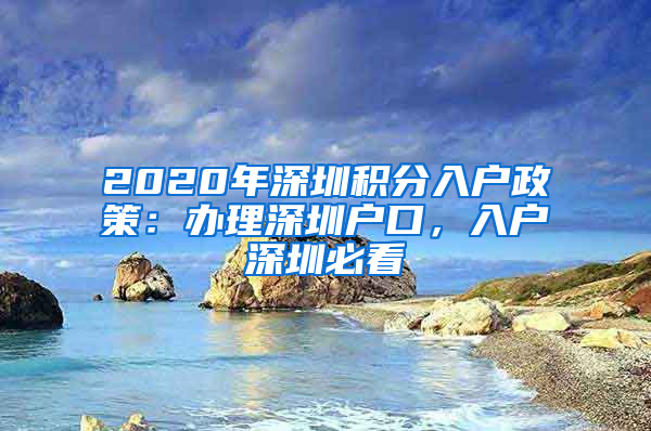 2020年深圳積分入戶政策：辦理深圳戶口，入戶深圳必看