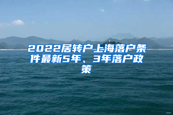 2022居轉戶上海落戶條件最新5年、3年落戶政策