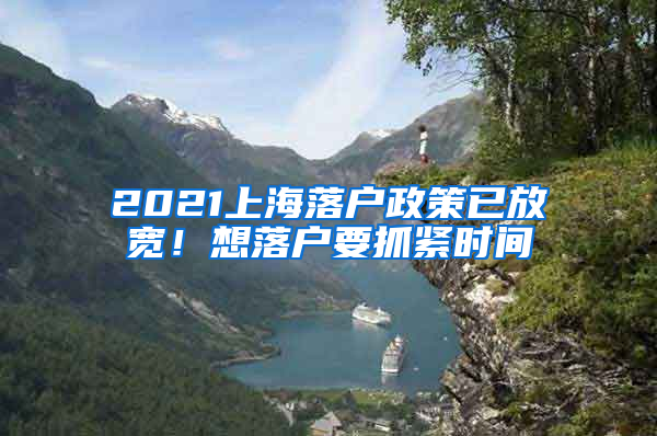 2021上海落戶政策已放寬！想落戶要抓緊時(shí)間