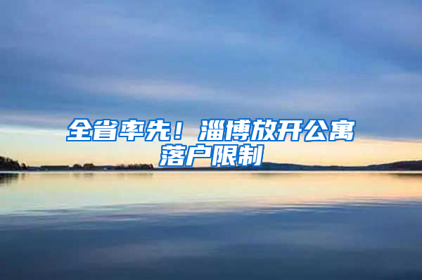 全省率先！淄博放開公寓落戶限制