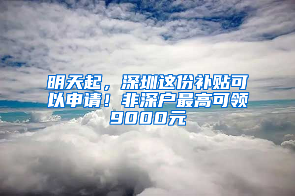 明天起，深圳這份補(bǔ)貼可以申請(qǐng)！非深戶最高可領(lǐng)9000元