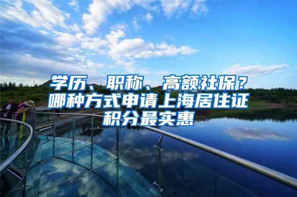 學歷、職稱、高額社保？哪種方式申請上海居住證積分最實惠