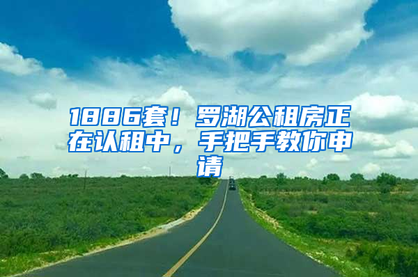 1886套！羅湖公租房正在認(rèn)租中，手把手教你申請(qǐng)