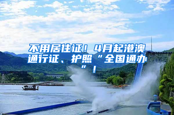 不用居住證！4月起港澳通行證、護照“全國通辦”！