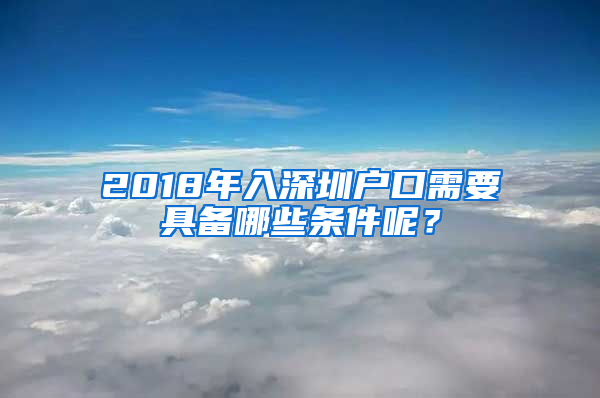 2018年入深圳戶口需要具備哪些條件呢？