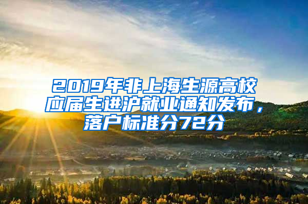 2019年非上海生源高校應屆生進滬就業(yè)通知發(fā)布，落戶標準分72分