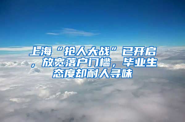 上?！皳屓舜髴?zhàn)”已開啟，放寬落戶門檻，畢業(yè)生態(tài)度卻耐人尋味