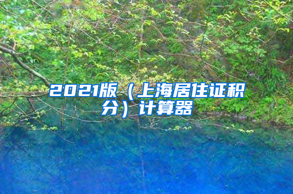 2021版（上海居住證積分）計算器