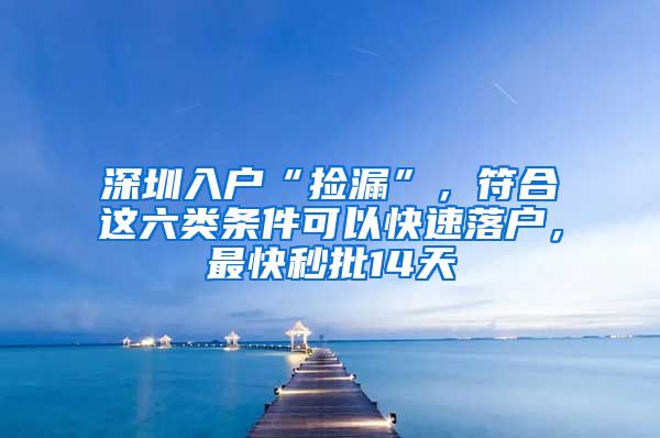 深圳入戶“撿漏”，符合這六類條件可以快速落戶，最快秒批14天