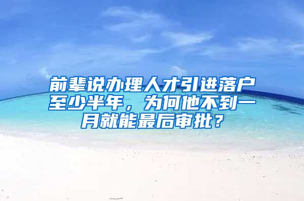 前輩說辦理人才引進(jìn)落戶至少半年，為何他不到一月就能最后審批？