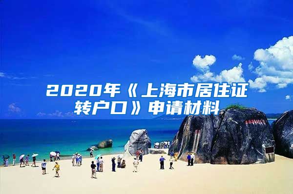 2020年《上海市居住證轉(zhuǎn)戶口》申請材料