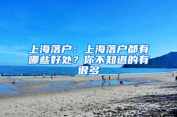 上海落戶：上海落戶都有哪些好處？你不知道的有很多