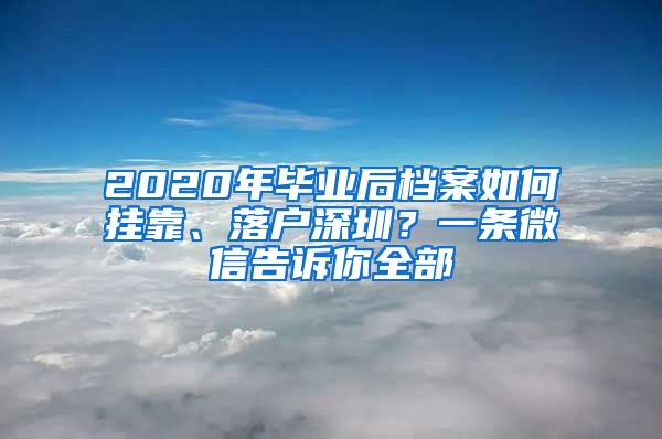 2020年畢業(yè)后檔案如何掛靠、落戶深圳？一條微信告訴你全部