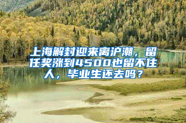 上海解封迎來離滬潮，留任獎(jiǎng)漲到4500也留不住人，畢業(yè)生還去嗎？