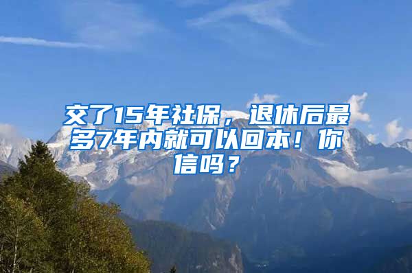 交了15年社保，退休后最多7年內(nèi)就可以回本！你信嗎？