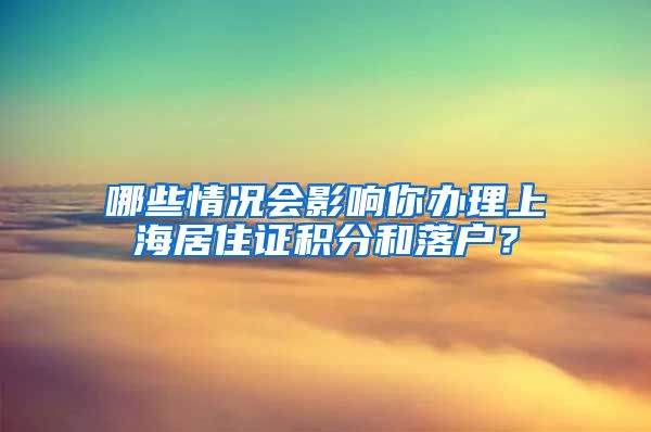 哪些情況會(huì)影響你辦理上海居住證積分和落戶？