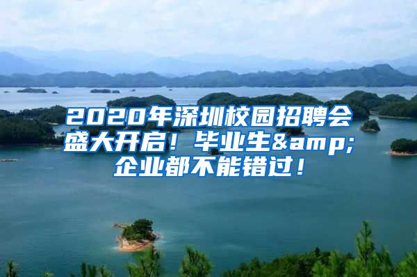 2020年深圳校園招聘會(huì)盛大開(kāi)啟！畢業(yè)生&企業(yè)都不能錯(cuò)過(guò)！