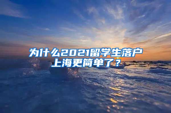 為什么2021留學(xué)生落戶上海更簡單了？