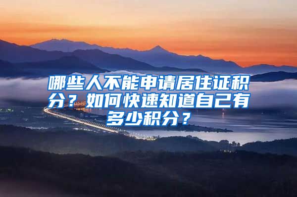 哪些人不能申請居住證積分？如何快速知道自己有多少積分？