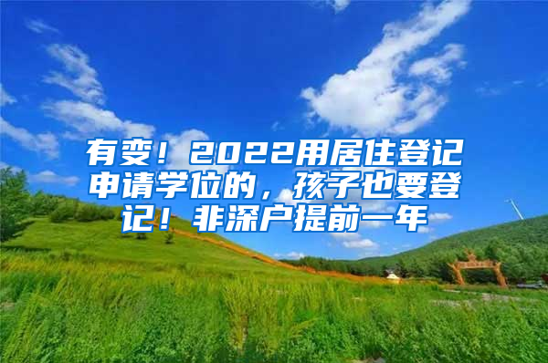 有變！2022用居住登記申請(qǐng)學(xué)位的，孩子也要登記！非深戶提前一年