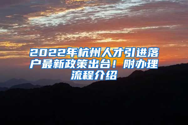 2022年杭州人才引進(jìn)落戶最新政策出臺(tái)！附辦理流程介紹