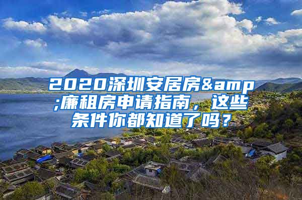 2020深圳安居房&廉租房申請(qǐng)指南，這些條件你都知道了嗎？