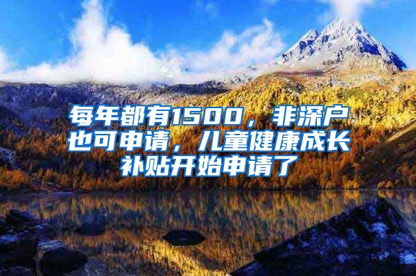 每年都有1500，非深戶也可申請，兒童健康成長補貼開始申請了