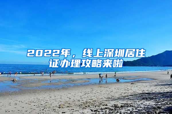 2022年，線上深圳居住證辦理攻略來啦